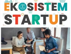 Apa Itu Ekosistem Startup? Simak Penjelasannya di Bawah Ini